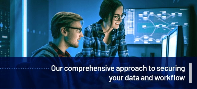 Our Comprehensive Approach to securing your Data and Workflow